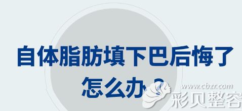 自体脂肪填充下巴后悔了怎么办