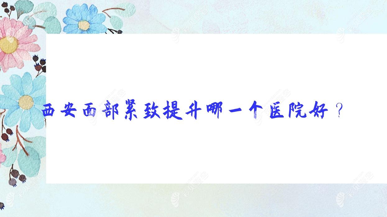 西安面部紧致提升哪一个医院好？