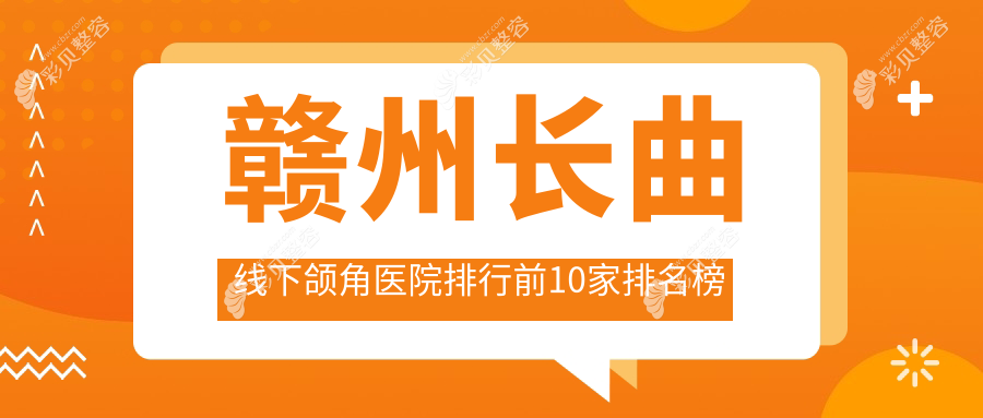 赣州长曲线下颌角医院排行前10家排名榜