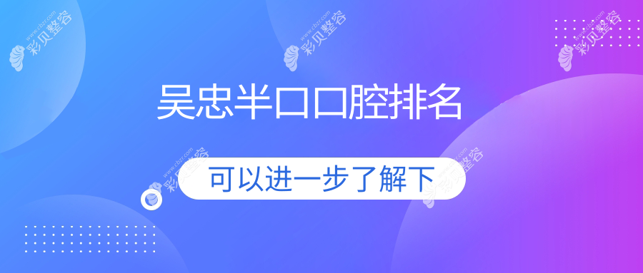 吴忠半口牙齿修复推荐：揭晓前10口腔医院及详细半口价格表