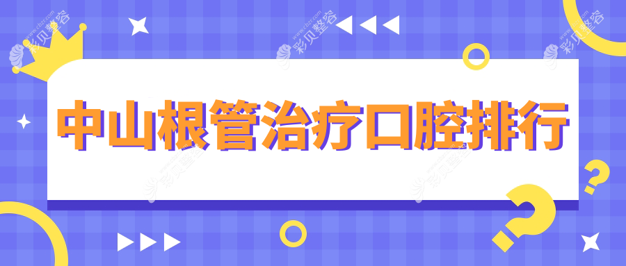 中山根管治疗优选医院排名前十出炉，附详细价格表及各院地址指南
