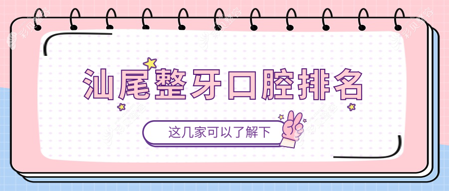 广东汕尾整牙攻略：揭秘汕尾前10口腔医院，爱雅仕臻正佳康等上榜！