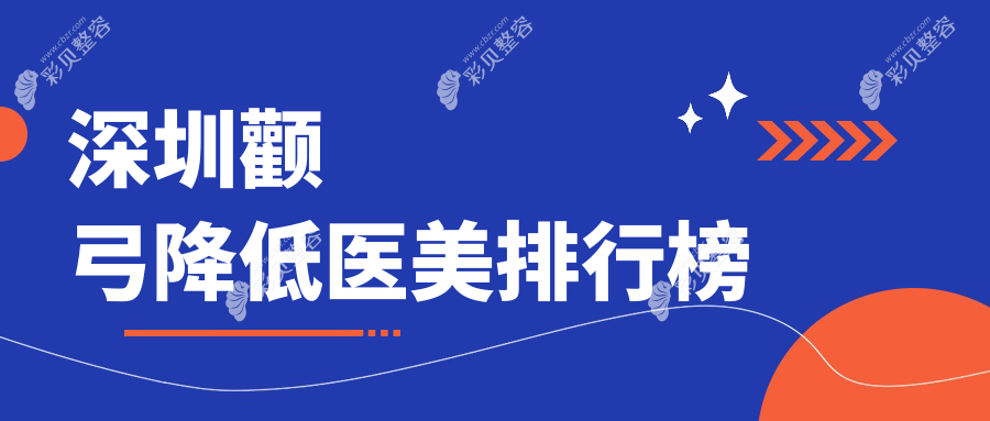 深圳颧弓降低医美热门排行：鹏程疤痕科、美加美、美亚诊所哪家强？