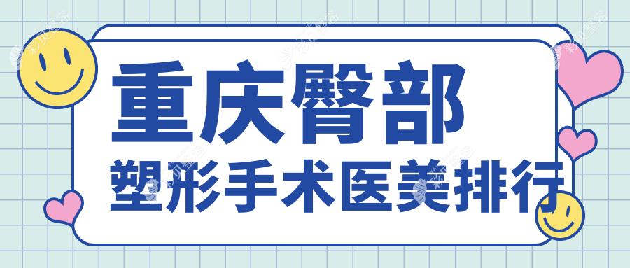重庆专业臀部塑形手术医美机构排名，附价格表及医院详细地址