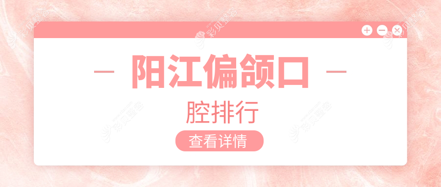 广东阳江做偏颌口腔矫正医院推荐，这些专业机构不容错过：阳西康齿、银华、爱牙等十强排名