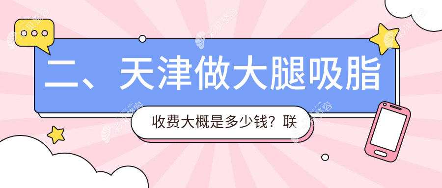 天津大腿吸脂价格揭秘：河西坤如玛丽、静海至臻、世纪华中哪家更划算？