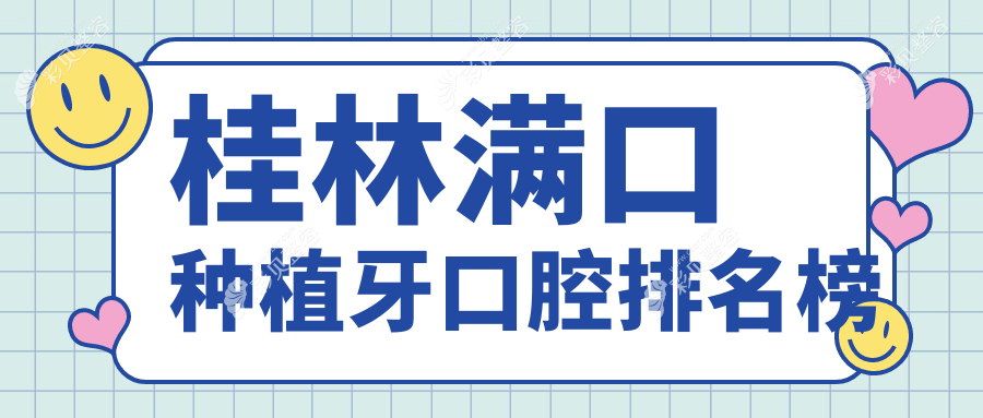 桂林地区满口种植牙优质口腔医院排名，附价格表及医院详细地址