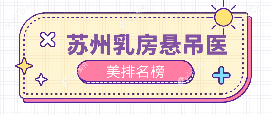 苏州乳房悬吊热门医美机构TOP10榜单，附价格表及详细医院地址