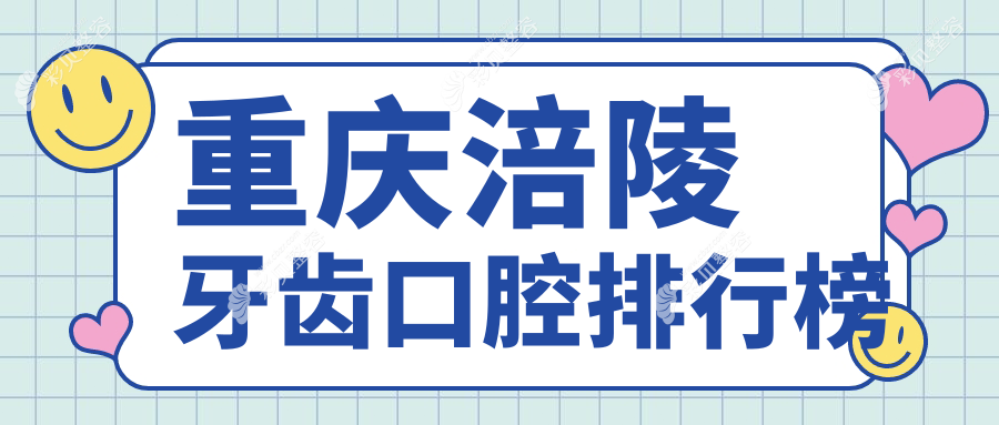 重庆涪陵区牙齿矫正推荐：前5口腔医院榜单，牙齿项目惊喜价仅需200元起！