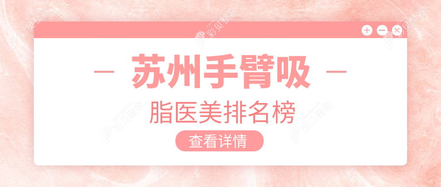 苏州手臂吸脂哪家医美医院好？附价格表及医院详细地址