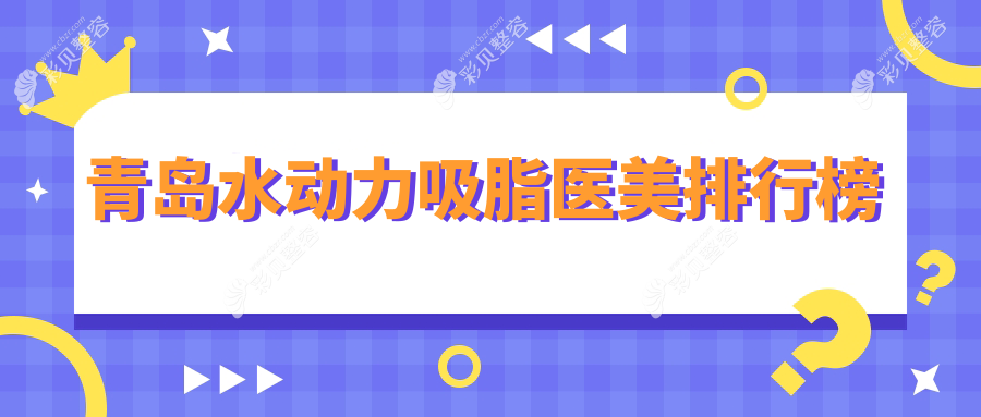 青岛水动力吸脂哪家医美医院好？推荐XX医美，附价格表及医院地址