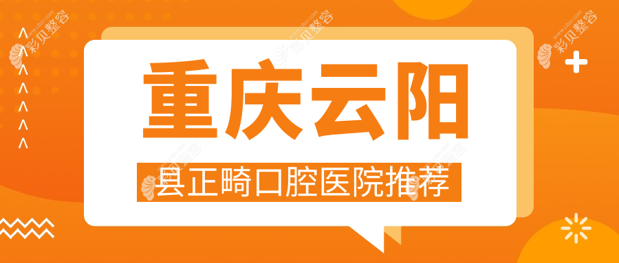 重庆云阳县正畸价格大揭秘，附上详细费用表及医院地址指南