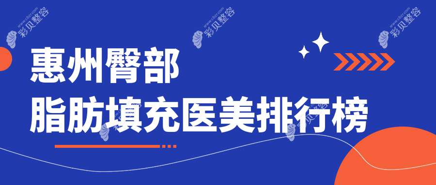惠州臀部脂肪填充热门医美机构推荐：中信惠州整形等十强医院榜单揭晓（含星采、时光、梦臻等）