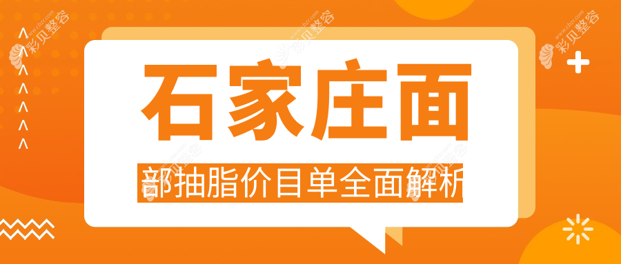 石家庄面部抽脂价格大揭秘！这些医院收费标准对比，蓝山、爱尚美等十强医美任你选