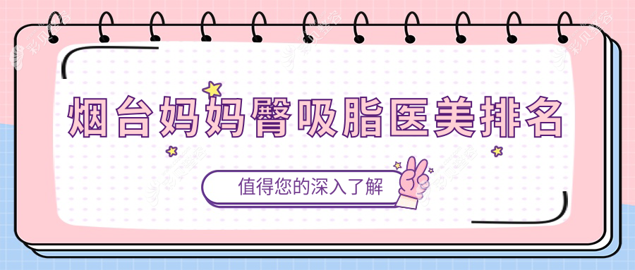 烟台专业妈妈臀吸脂前十医美机构推荐 附详细价格表供参考