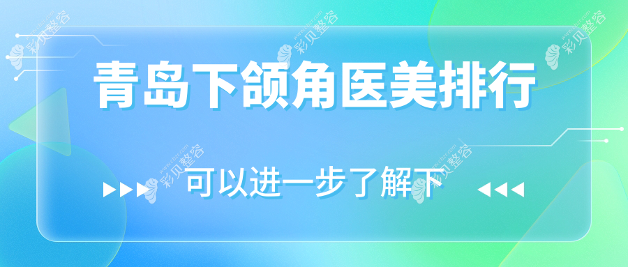 青岛下颌角整形哪家强？十大医美机构推荐，诺美德整形等上榜