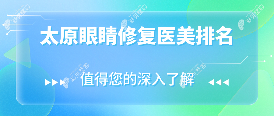 山西太原眼睛修复医美医院哪家强？这些机构值得一看：时光、美媛荟、华晋、欧美莲、小企鹅、军大、丽都等