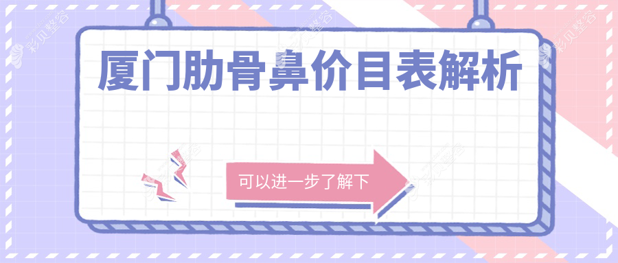厦门肋骨鼻整形价格揭秘：专业医美服务，打造精致鼻型仅需10000元起