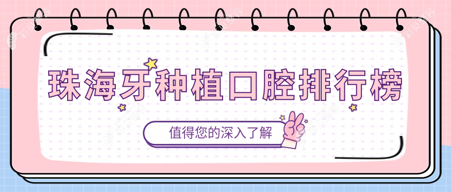 珠海牙种植推荐：前10口腔医院名单公布，附详细牙种植价格表参考