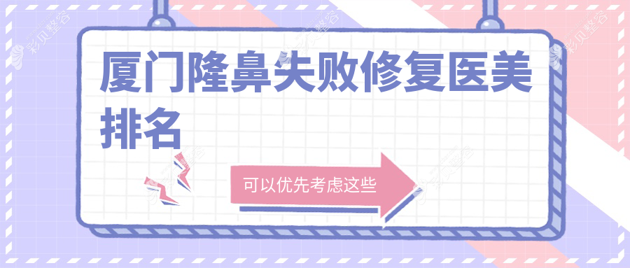 厦门隆鼻失败修复医美医院排行榜发布，专业修复仅需5000元起