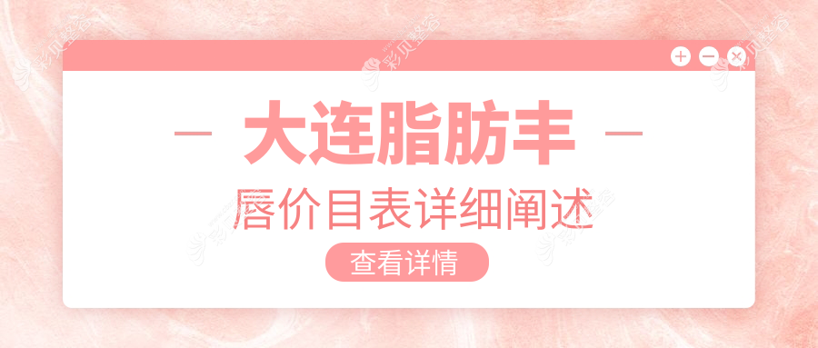大连脂肪丰唇收费标准揭秘：专业医美服务，丰唇价格仅需2000元起