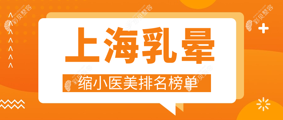 上海乳晕缩小医美医院哪家专业推荐，附价格表及医院详细地址