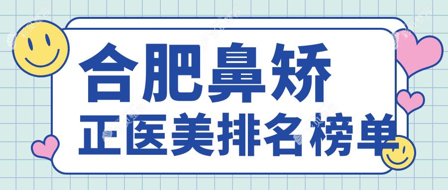 合肥鼻矫正精选前10医美机构推荐，专业鼻型重塑，附详细鼻矫正价格表