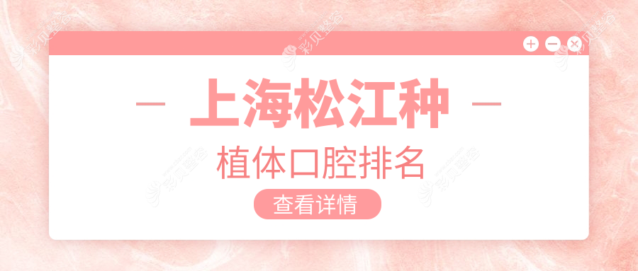 上海松江区种植牙优选医院TOP10揭晓 种植体特价仅需2000元等你来选