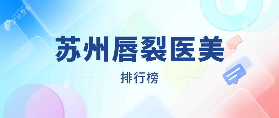 苏州专业唇裂医美修复医院推荐 哪家效果好附上价格表及医院地址