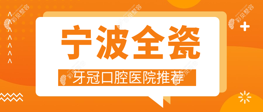 宁波全瓷牙冠价格揭秘：浙江宁波多地口腔诊所报价对比，强辉宁沁等十家推荐