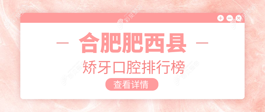 合肥肥西县矫牙优选前三口腔医院公布，专业正畸附上详细价格表