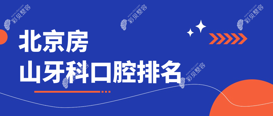 北京房山区牙科医院哪家好？推荐几家口碑好的附上价格表及地址