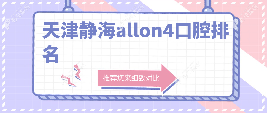 天津静海区All-on-4口腔医院排名推荐 附带价格表及医院详细地址