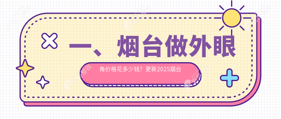 山东烟台外眼角整形费用揭晓：十大医美机构收费标准，伯仕、壹美天成等权威推荐
