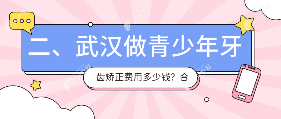 武汉青少年牙齿矫正价格表全解析，关注矫正费用与医院地址指南