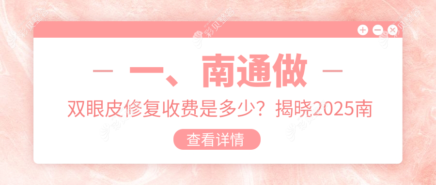 南通双眼皮修复价格表详解，附口碑医院地址及费用参考