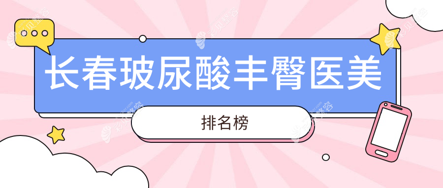 长春玻尿酸丰臀精选TOP10医美机构，赫蒂、圣颜、蓝鑫等名院推荐！
