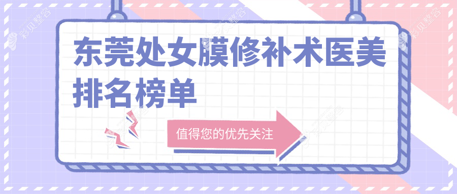 东莞南城科医能医美入围！前10处女膜修补术医美医院专业推荐