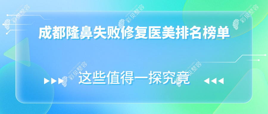 成都隆鼻失败修复医美医院排名出炉 详解修复方案及价格表