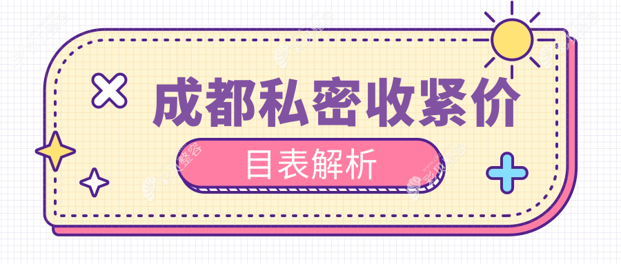 成都私密收紧手术费用详解，专业医美机构报价仅需8000元起
