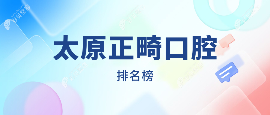 太原地区正畸口腔医院排名推荐 聚焦专业口碑并附上正畸价格表参考