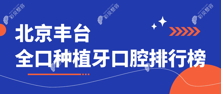 北京丰台区全口种植牙优质医院推荐：瑞达奥仕上榜，佳美口腔（丹霞店）实力对比