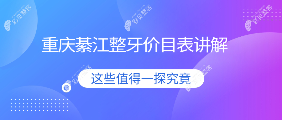 重庆綦江区整牙价格表大揭秘：牙周护理与下巴后缩矫正费用详解