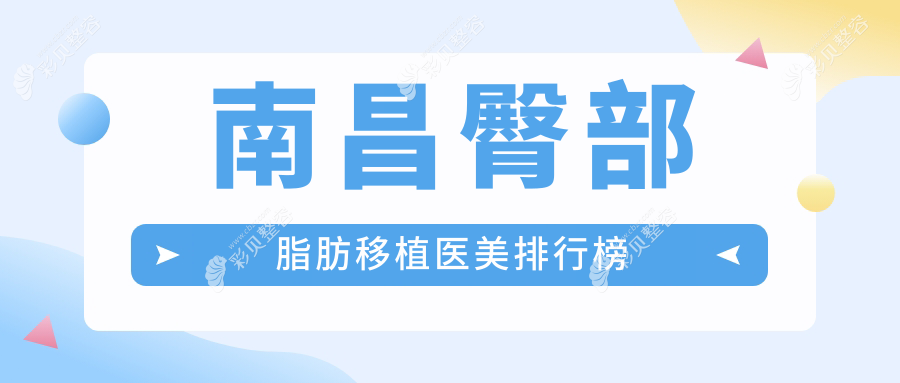 南昌专业臀部脂肪移植医美机构推荐 哪家技术好附价格表详解