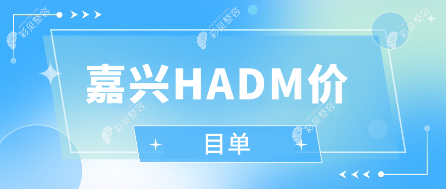 嘉兴HADM除皱价格揭秘！HADM费用清单及医美机构地址详解