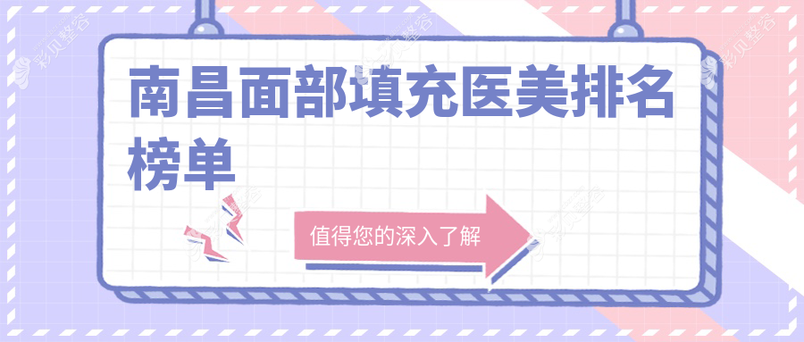 南昌面部填充医美推荐医院揭晓，专业填充效果赞，特惠价格仅需2000元起！