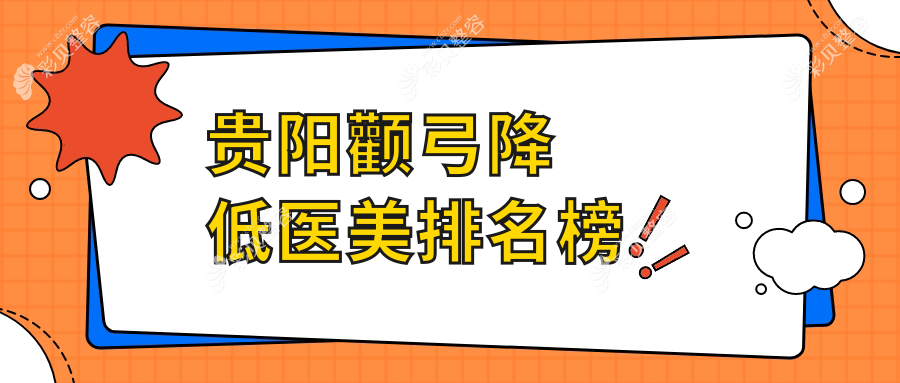 贵阳颧弓降低整形推荐前10医美机构 专业颧骨缩小服务 价格35000元起
