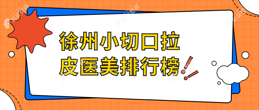 徐州做小切口拉皮手术口碑前十医美机构推荐，附详细价格表供参考