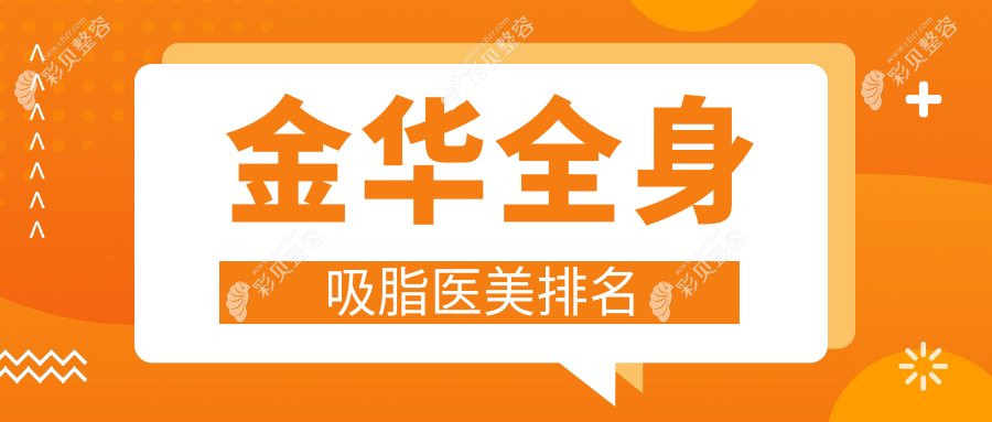 金华地区专业全身吸脂医美机构推荐，附价格表及医院详细地址