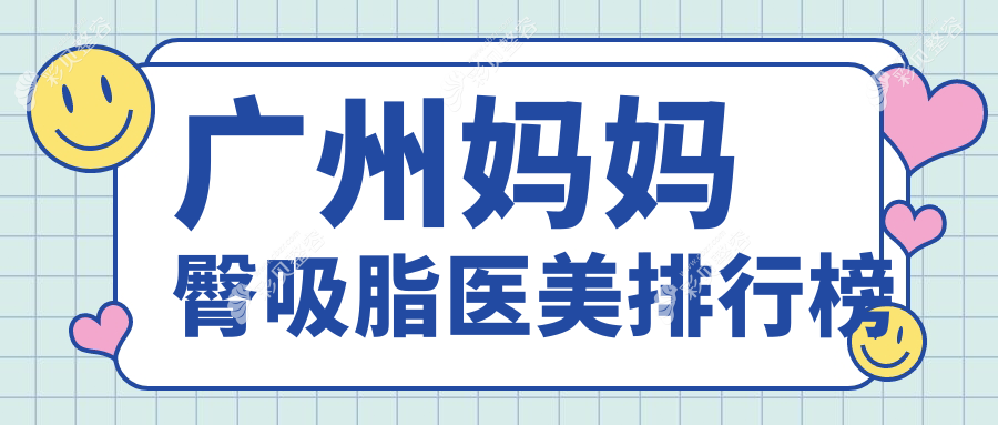 广州妈妈臀吸脂优选哪里？至简整形、中山医《家庭医生》及高尚门诊对比推荐